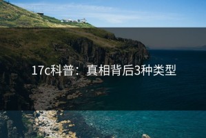 17c科普：真相背后3种类型
